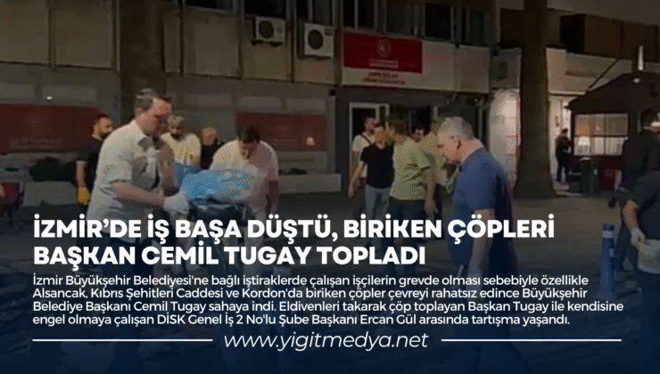 İZMİR’DE İŞ BAŞA DÜŞTÜ, BİRİKEN ÇÖPLERİ BAŞKAN CEMİL TUGAY TOPLADI
