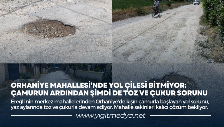 ORHANİYE MAHALLESİ’NDE YOL ÇİLESİ BİTMİYOR: ÇAMURUN ARDINDAN ŞİMDİ DE TOZ VE ÇUKUR SORUNU