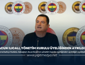 ACUN ILICALI, YÖNETİM KURULU ÜYELİĞİNDEN AYRILDI