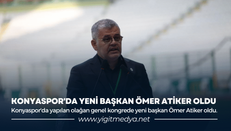 KONYASPOR’DA YENİ BAŞKAN ÖMER ATİKER OLDU
