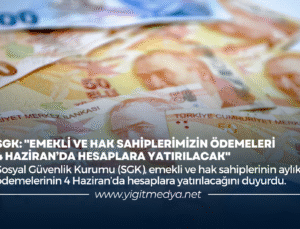 SGK: “EMEKLİ VE HAK SAHİPLERİMİZİN ÖDEMELERİ 4 HAZİRAN’DA HESAPLARA YATIRILACAK”