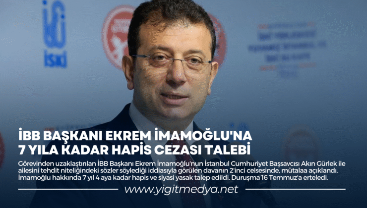 İBB BAŞKANI EKREM İMAMOĞLU’NA 7 YILA KADAR HAPİS CEZASI TALEBİ