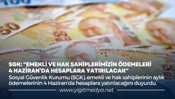 SGK: “EMEKLİ VE HAK SAHİPLERİMİZİN ÖDEMELERİ 4 HAZİRAN’DA HESAPLARA YATIRILACAK”
