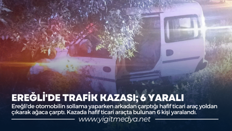 EREĞLİ’DE TRAFİK KAZASI; 6 YARALI