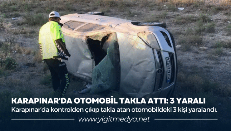 KARAPINAR’DA OTOMOBİL TAKLA ATTI: 3 YARALI