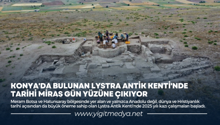 KONYA’DA BULUNAN LYSTRA ANTİK KENTİ’NDE TARİHİ MİRAS GÜN YÜZÜNE ÇIKIYOR