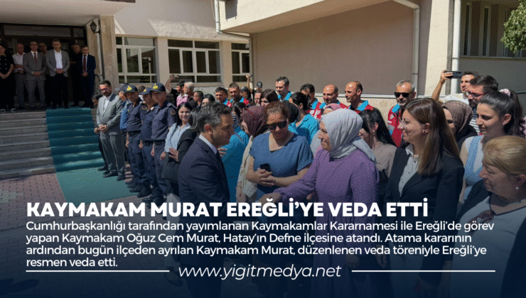 KAYMAKAM MURAT EREĞLİ’YE VEDA ETTİ