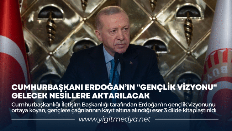 CUMHURBAŞKANI ERDOĞAN’IN “GENÇLİK VİZYONU” GELECEK NESİLLERE AKTARILACAK
