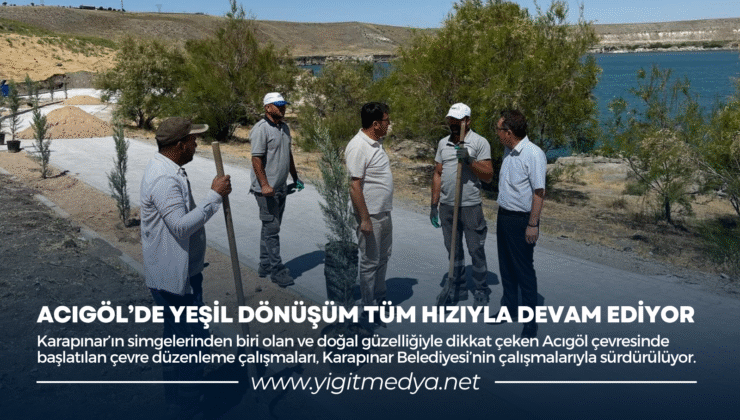 ACIGÖL’DE YEŞİL DÖNÜŞÜM TÜM HIZIYLA DEVAM EDİYOR