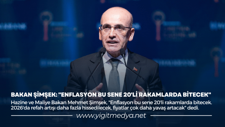 BAKAN ŞİMŞEK: “ENFLASYON BU SENE 20’Lİ RAKAMLARDA BİTECEK”