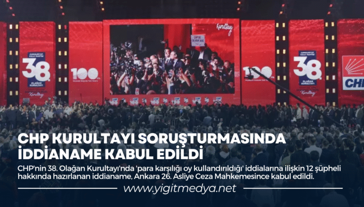 CHP KURULTAYI SORUŞTURMASINDA İDDİANAME KABUL EDİLDİ