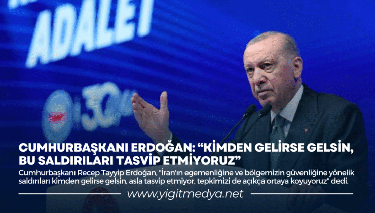 CUMHURBAŞKANI ERDOĞAN: “KİMDEN GELİRSE GELSİN, BU SALDIRILARI TASVİP ETMİYORUZ”