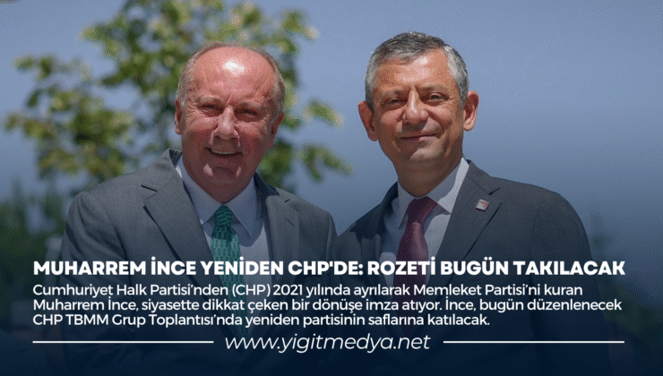 MUHARREM İNCE YENİDEN CHP’DE: ROZETİ BUGÜN TAKILACAK