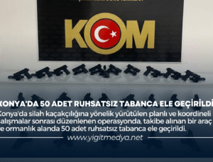 KONYA’DA 50 ADET RUHSATSIZ TABANCA ELE GEÇİRİLDİ