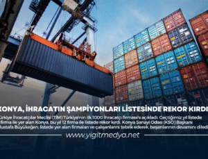 KONYA, İHRACATIN ŞAMPİYONLARI LİSTESİNDE REKOR KIRDI