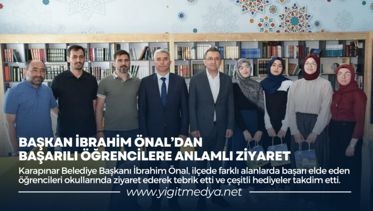 BAŞKAN İBRAHİM ÖNAL’DAN BAŞARILI ÖĞRENCİLERE ANLAMLI ZİYARET