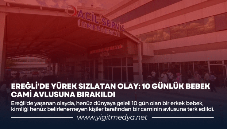 EREĞLİ’DE YÜREK SIZLATAN OLAY: 10 GÜNLÜK BEBEK CAMİ AVLUSUNA BIRAKILDI