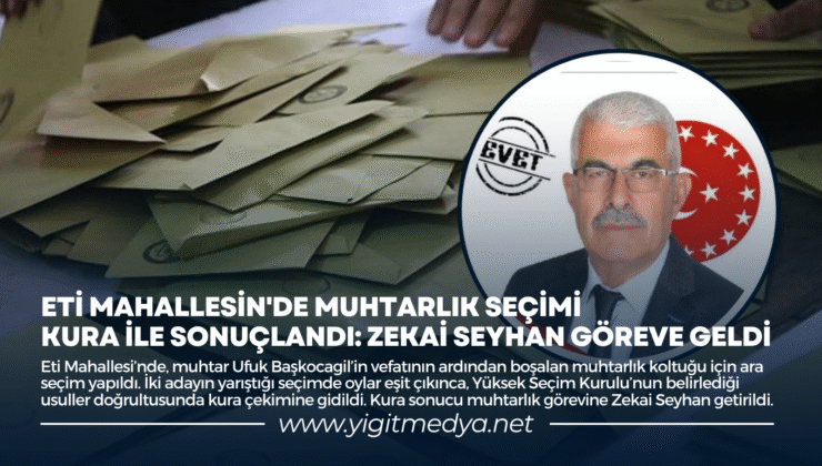 ETİ MAHALLESİN’DE MUHTARLIK SEÇİMİ KURA İLE SONUÇLANDI: ZEKAİ SEYHAN GÖREVE GELDİ