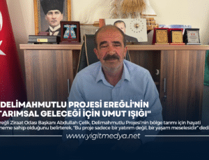 “DELİMAHMUTLU PROJESİ EREĞLİ’NİN TARIMSAL GELECEĞİ İÇİN UMUT IŞIĞI”