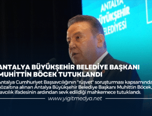 ANTALYA BÜYÜKŞEHİR BELEDİYE BAŞKANI MUHİTTİN BÖCEK TUTUKLANDI