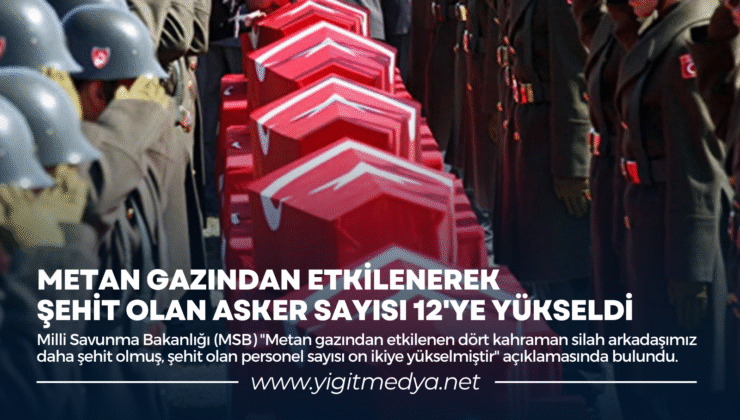 METAN GAZINDAN ETKİLENEREK ŞEHİT OLAN ASKER SAYISI 12’YE YÜKSELDİ