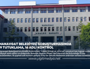 MANAVGAT BELEDİYESİ SORUŞTURMASINDA 19 TUTUKLAMA, 16 ADLİ KONTROL
