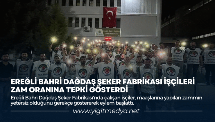 EREĞLİ BAHRİ DAĞDAŞ ŞEKER FABRİKASI İŞÇİLERİ ZAM ORANINA TEPKİ GÖSTERDİ
