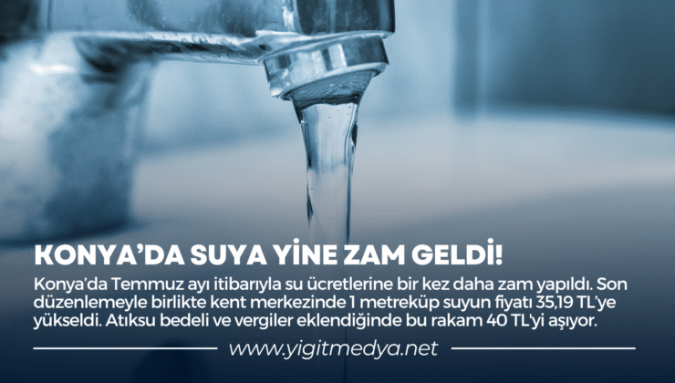 KONYA’DA SUYA YİNE ZAM GELDİ!