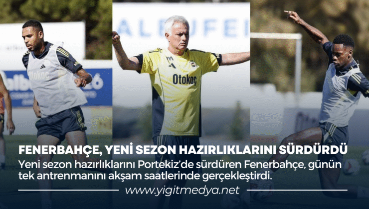 FENERBAHÇE, YENİ SEZON HAZIRLIKLARINI SÜRDÜRDÜ