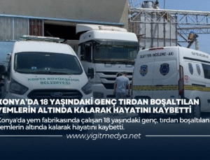 KONYA’DA 18 YAŞINDAKİ GENÇ TIRDAN BOŞALTILAN YEMLERİN ALTINDA KALARAK HAYATINI KAYBETTİ