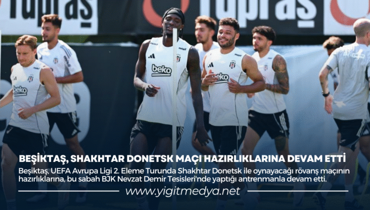 BEŞİKTAŞ, SHAKHTAR DONETSK MAÇI HAZIRLIKLARINA DEVAM ETTİ