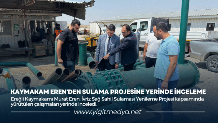 KAYMAKAM EREN’DEN SULAMA PROJESİNE YERİNDE İNCELEME