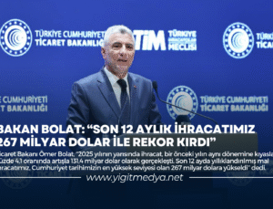BAKAN BOLAT: “SON 12 AYLIK İHRACATIMIZ 267 MİLYAR DOLAR İLE REKOR KIRDI”