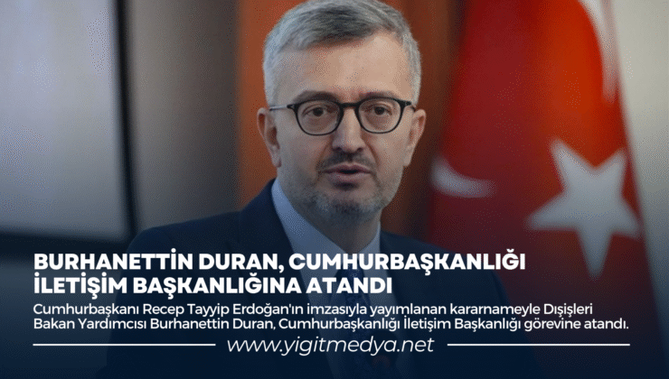 BURHANETTİN DURAN, CUMHURBAŞKANLIĞI İLETİŞİM BAŞKANLIĞINA ATANDI
