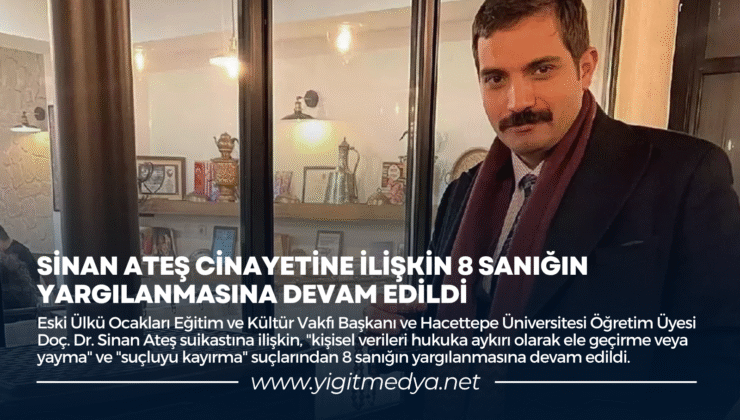 SİNAN ATEŞ CİNAYETİNE İLİŞKİN 8 SANIĞIN YARGILANMASINA DEVAM EDİLDİ