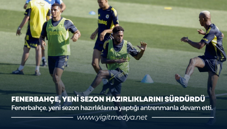 FENERBAHÇE, YENİ SEZON HAZIRLIKLARINI SÜRDÜRDÜ