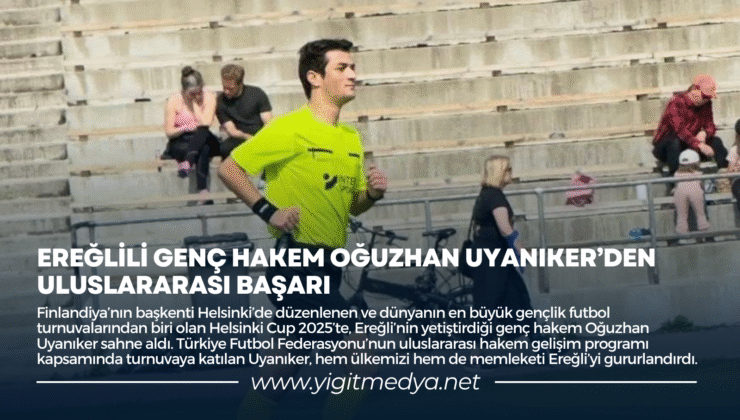 EREĞLİLİ GENÇ HAKEM OĞUZHAN UYANIKER’DEN ULUSLARARASI BAŞARI