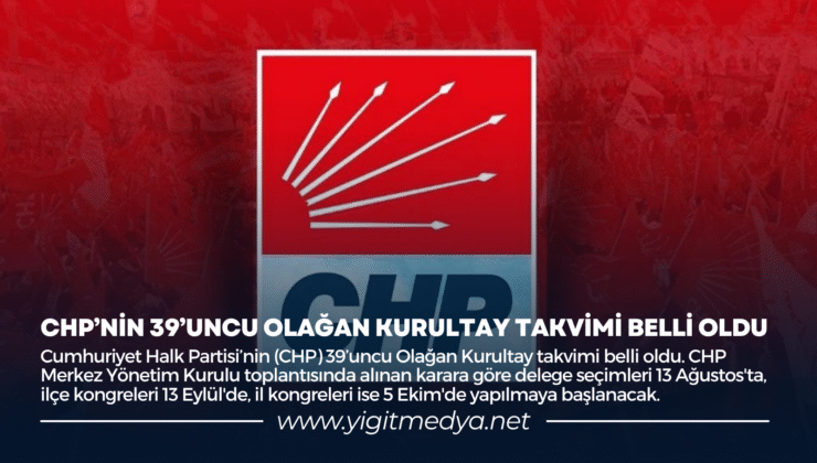 CHP’NİN 39’UNCU OLAĞAN KURULTAY TAKVİMİ BELLİ OLDU
