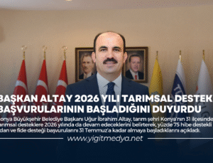 BAŞKAN ALTAY 2026 YILI TARIMSAL DESTEK BAŞVURULARININ BAŞLADIĞINI DUYURDU