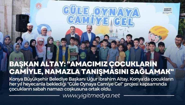 BAŞKAN ALTAY: “AMACIMIZ ÇOCUKLARIN CAMİYLE, NAMAZLA TANIŞMASINI SAĞLAMAK”