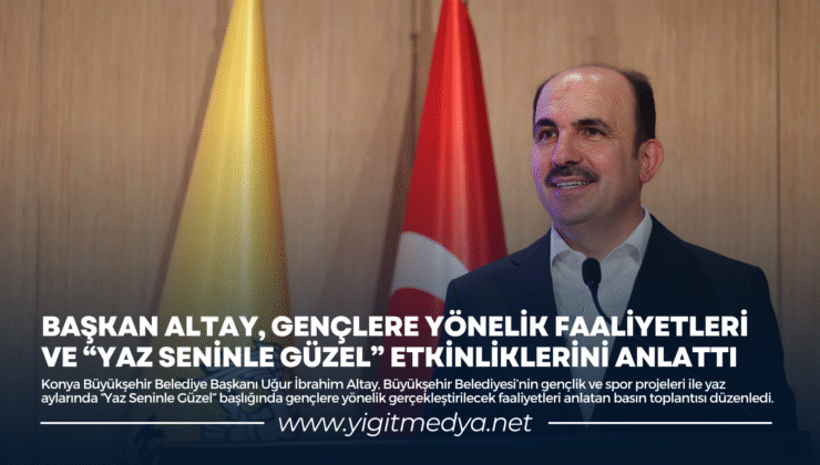 BAŞKAN ALTAY, GENÇLERE YÖNELİK FAALİYETLERİ VE “YAZ SENİNLE GÜZEL” ETKİNLİKLERİNİ ANLATTI