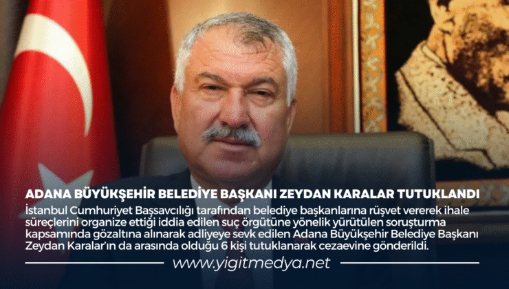 ADANA BÜYÜKŞEHİR BELEDİYE BAŞKANI ZEYDAN KARALAR TUTUKLANDI