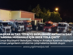 BAŞKAN ALTAY: “İTFAİYE EKİPLERİMİZ ANTAKYA’DAKİ YANGINA MÜDAHALE İÇİN GECE YOLA ÇIKTI”