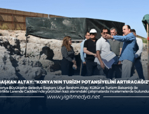 BAŞKAN ALTAY: “KONYA’NIN TURİZM POTANSİYELİNİ ARTIRACAĞIZ”