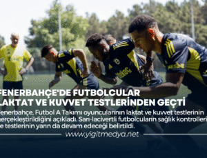 FENERBAHÇE’DE FUTBOLCULAR, LAKTAT VE KUVVET TESTLERİNDEN GEÇTİ