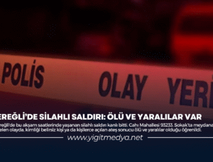EREĞLİ’DE SİLAHLI SALDIRI: ÖLÜ VE YARALILAR VAR