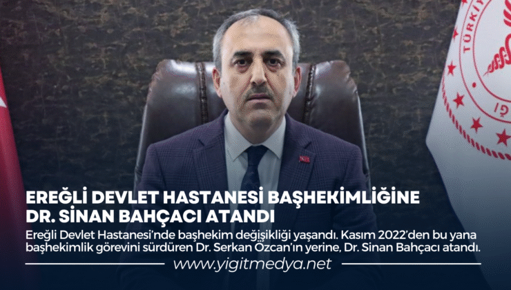 EREĞLİ DEVLET HASTANESİ BAŞHEKİMLİĞİNE DR. SİNAN BAHÇACI ATANDI