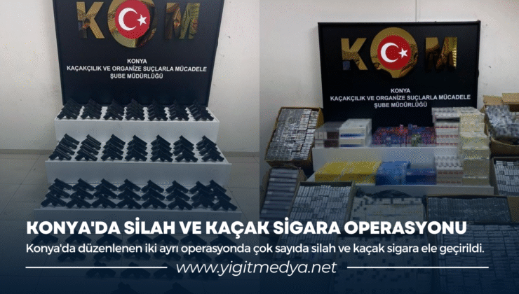 KONYA’DA SİLAH VE KAÇAK SİGARA OPERASYONU