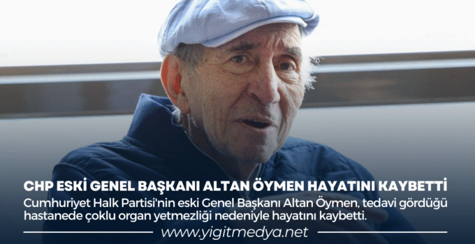 CHP ESKİ GENEL BAŞKANI ALTAN ÖYMEN HAYATINI KAYBETTİ