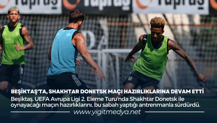 BEŞİKTAŞ’TA, SHAKHTAR DONETSK MAÇI HAZIRLIKLARINA DEVAM ETTİ